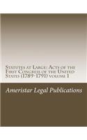 Statutes at Large: Acts of the First Congress of the United States (1789-1791) Volume 1