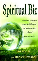 Spiritual Biz, passion, purpose and fulfillment in a changing global community: By; Jan Porter & Daniel P. Davison