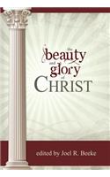 The Beauty and Glory of Christ: (Puritan Reformed Conference)