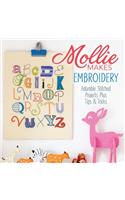 Mollie Makes Embroidery: Adorable Stitched Projects Plus Tips & Tricks: 15 New Projects for You to Make Plus Handy Techniques, Tips &amp; Tricks