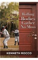 I Love This Game-Rolling Bodies Gather No Moss