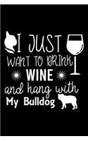I Just Want To Drink Wine and Hang With My Bulldog