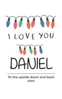 i love you Daniel to the upside down and back Notebook, Valentines Day Anniversary Gift Ideas For Daniel Name Gift Idea Notebook