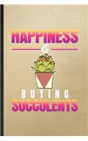 Happiness Is Buying Succulents: Lined Notebook For Succulent Florist Gardener. Funny Ruled Journal For Gardening Plant Lady. Unique Student Teacher Blank Composition/ Planner Great