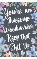 You're An Awesome Woodworker Keep That Shit Up