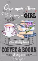 Once Upon A Time There Was A Girl Who Loved Coffee and Books It Was Me The End