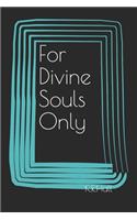 For Divine Souls Only