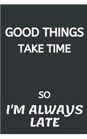 Good Things Take Time, So I'm Always Late