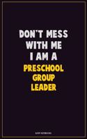 Don't Mess With Me, I Am A Preschool Group Leader