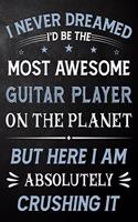 I Never Dreamed I'd Be The Most Awesome Guitar Player On The Planet But Here I Am Absolutely Crushing It
