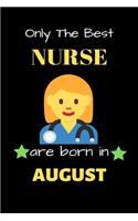 Only The Best Nurse Are Born in August: Blank Line Notebook for Nurse Funny Gift Notebook for Man and Women