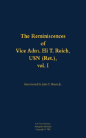 The Reminiscences of Vice Adm. Eli T. Reich, USN (Ret.), vol. I: 1913-1999