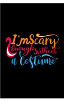 I'm Scary Enough Without A Costume: Hilarious Halloween Gifts for Him Funny Novelty Gift, Journal to Write In Ideas, Small Travel Diary (Alternative to Card)