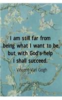 I Am Stil lFar From Being What I Want To Be, But With God's Help I Shall Succed. Vincent Van Gogh: Van Gogh Notebook Journal Composition Blank Lined Diary Notepad 120 Pages Paperback Flowers