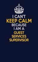 I Can't Keep Calm Because I Am A Guest Services Supervisor: Career journal, notebook and writing journal for encouraging men, women and kids. A framework for building your career.