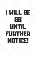 I will be 68 until further notice