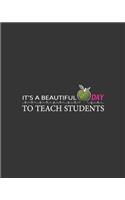 It's a beautiful day to teach students: Teacher Appreciation Notebook Or Journal