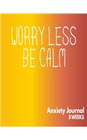 Worry Less Be Calm - Anxiety Journal - 8 Weeks
