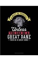 Always Be Yourself Unless You Can Be A Great Dane Then Be A Great Dane: French Ruled Notebook(118 French Ruled Notebook)
