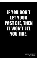 If You Don't Let Your Past Die Then It won't Let You Live: Notebook, Journal, Or Diary - 110 Blank Lined Pages - 6" X 9" - Matte Finished Soft Cover