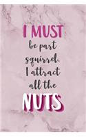 I Must Be Part Squirrel, I Attract All The Nuts.