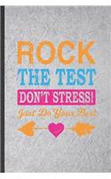 Rock the Test Don't Stress Just Do Your Best: Funny Final Exam Test Lined Notebook/ Blank Journal For Grade Student Teacher Tutor, Inspirational Saying Unique Special Birthday Gift Idea Personal