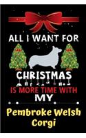 All I want for Christmas is more time with my Pembroke Welsh Corgi: Christmas Gift for Pembroke Welsh Corgi Lovers, Pembroke Welsh Corgi Lovers Journal / Notebook / Diary / Thanksgiving & Christmas Gift