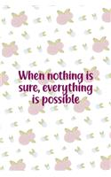 When Nothing Is Sure, Everything Is Possible