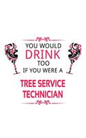 You Would Drink Too If You Were A Tree Service Technician