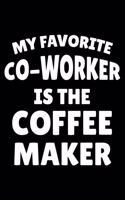 My Favorite Co-Worker Is The Coffee Maker: Coffee Lover Notebook, Funny Work Planner, Daily & Weekly Organizer, Sarcastic Office Humor, Journal For Colleagues, Co-Workers, Bosses
