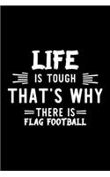 Life Is Tough That's Why There Is Flag Football