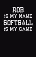 Rob Is My Name Softball Is My Game