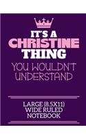It's A Christine Thing You Wouldn't Understand Large (8.5x11) Wide Ruled Notebook
