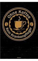 Ohne Kaffee kein Krankenpfleger Notizbuch