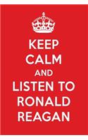 Keep Calm and Listen to Ronald Reagan: Ronald Reagan Designer Notebook