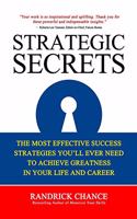 Strategic Secrets: The Most Effective Success Strategies You'll Ever Need to Achieve Greatness in Your Life and Career