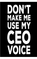 Don't Make Me Use My CEO Voice: Funny Work Notebook Novelty Gift For Chief Executive Officers
