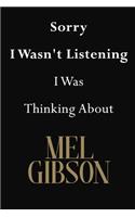 Sorry I Wasn't Listening I Was Thinking About Mel Gibson: Mel Gibson Journal Diary Notebook