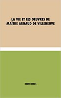 La vie et les oeuvres de Maître Arnaud de Villeneuve