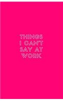 Things I Can't Say at Work: Lined Journal/Diary for Everyday Office Use Hot Pink