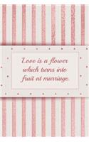 Love Is a Flower Which Turns Into Fruit at Marriage.
