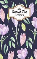 My Instant Pot Recipes: Blank Instant Pot Recipes Cookbook Record Your Favorite Recipes for Women Diary, Beautiful Watercolor Flowers Small Notebook, Cooking Gift 7x10