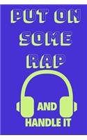 Put on Some Rap and Handle It: Funny Music Quote Notebook / Journal for Son, Sister, Uncle Who Listens to Rap (6''x9'')