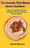 The Complete Plant-Based Dinner Handbook: Improve Your Day and Your Lifestyle with Tasty and Easy Dinner Recipes