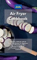 Air Fryer Cookbook: Ultimate cookbook with Air Fryer Oven Recipes for Beginners. Fry, Grill and Roast Most Wanted Family Meals. Complete and Effortless Cuisinart.