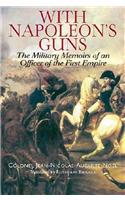 With Napoleon's Guns: the Military Memoirs of an Officer of the First Empire