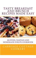 Tasty Breakfast and Brunch Recipes Made Easy: Muffins, Waffles and Homemade Syrups Cookbook