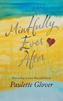 Mindfully Ever After: How to Stay in Love Now and Forever