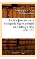 Folle Journée, Ou Le Mariage de Figaro, Comédie En 5 Actes, En Prose, (Éd.1785)