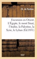 Excursion en Orient. L'Égypte, le mont Sinaï, l'Arabie, la Palestine, la Syrie, le Lyban
